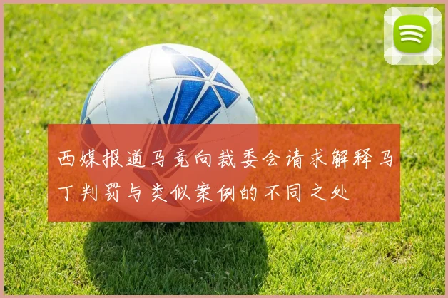 西媒报道马竞向裁委会请求解释马丁判罚与类似案例的不同之处
