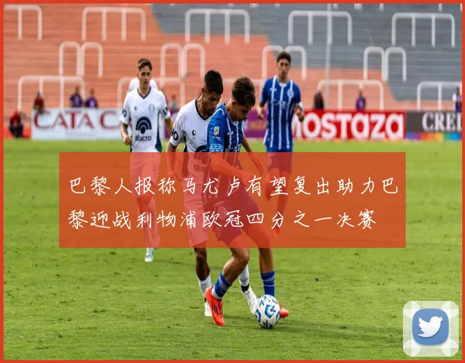 巴黎人报称马尤卢有望复出助力巴黎迎战利物浦欧冠四分之一决赛